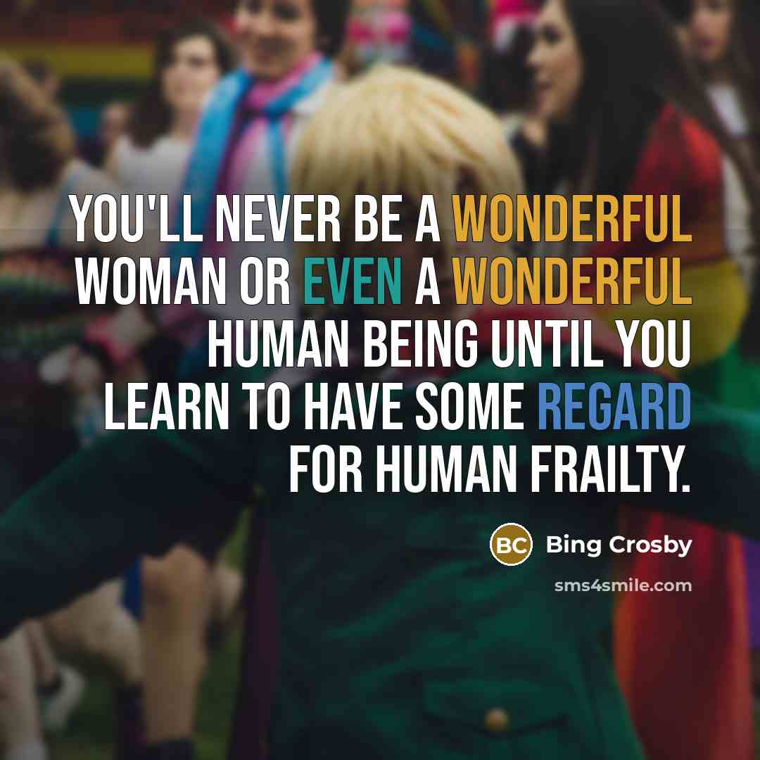 “You'll never be a wonderful woman or even a wonderful…” quote by Bing Crosby