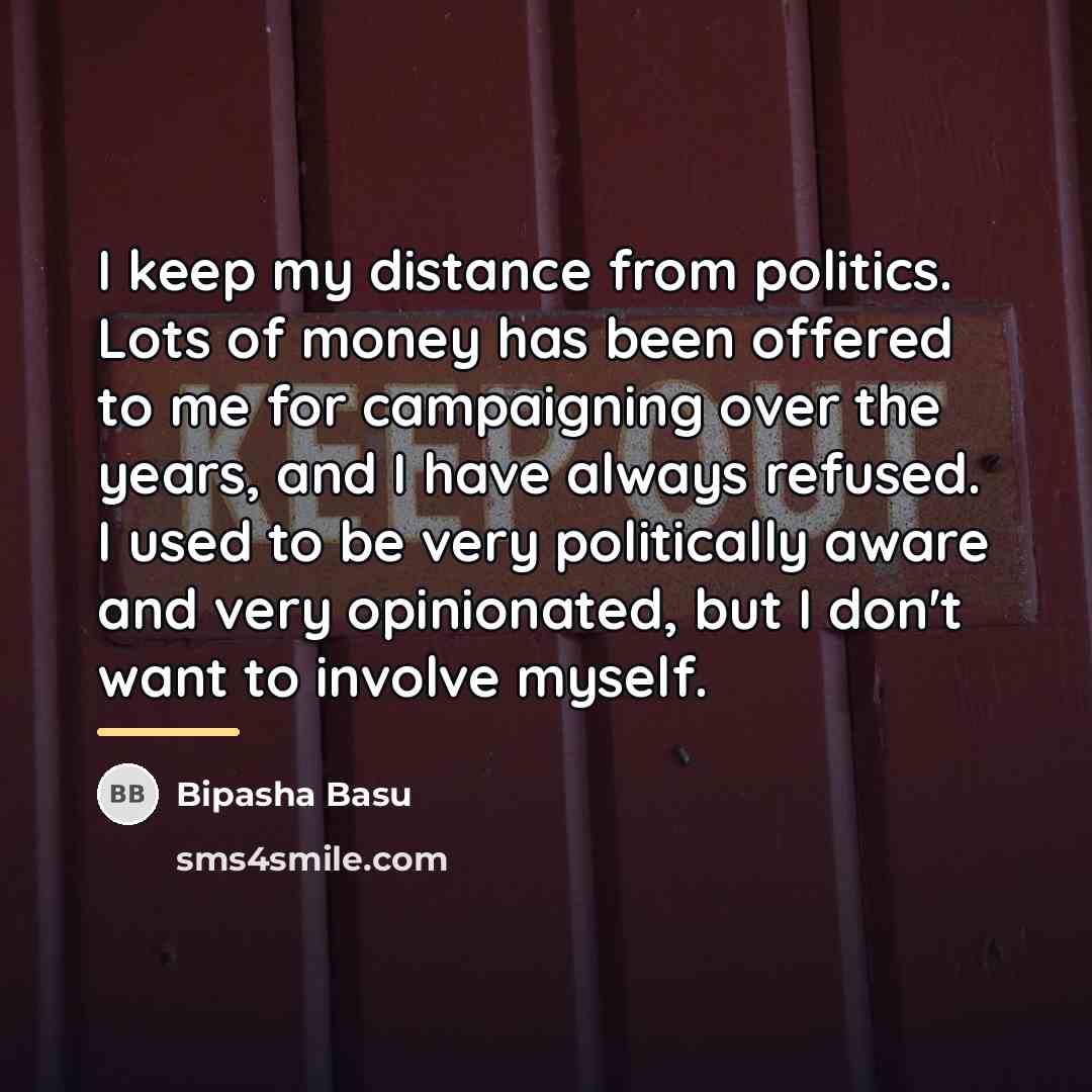“I keep my distance from politics. Lots of money has…” quote by Bipasha Basu