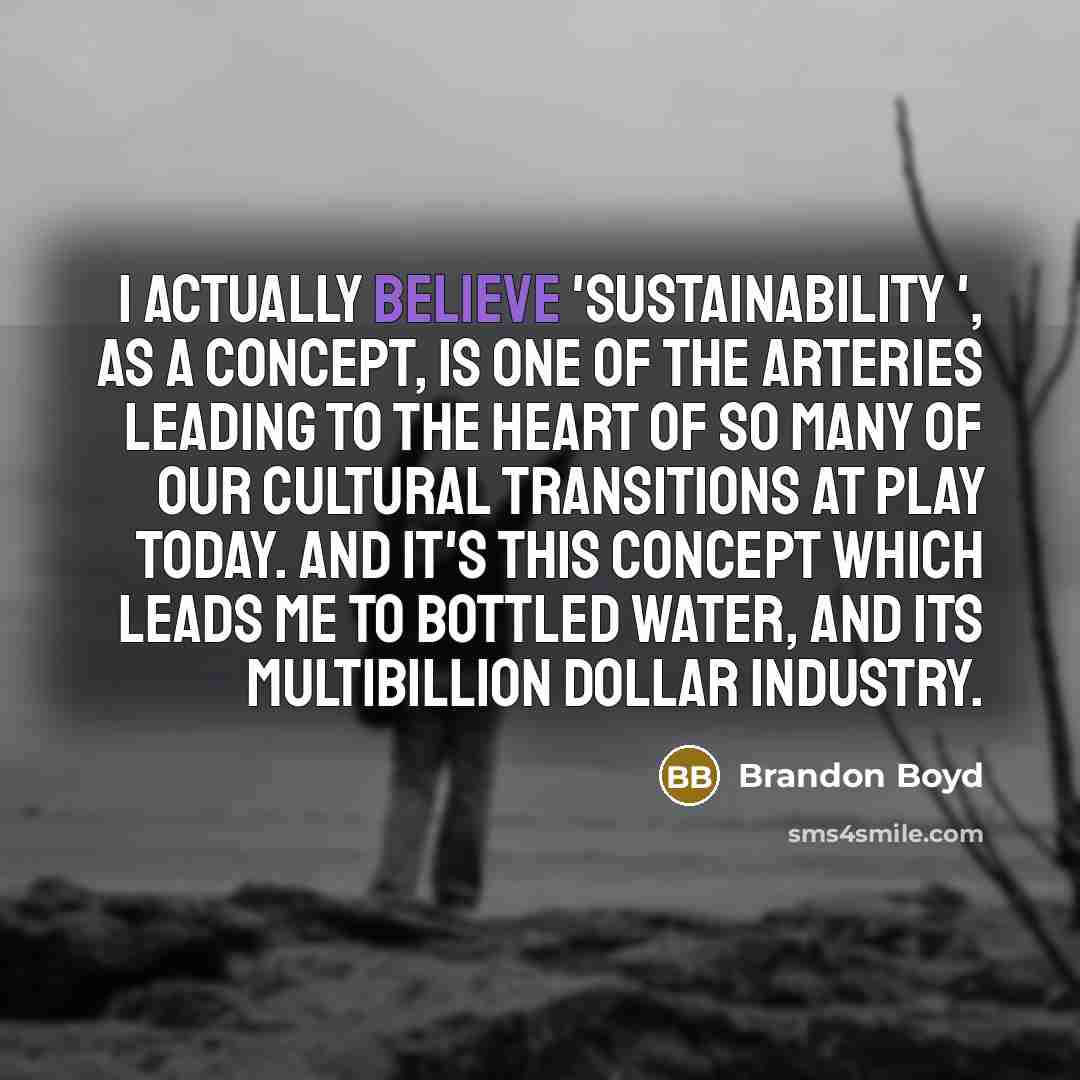 “I actually believe 'Sustainability ', as a concept, is one…” quote by Brandon Boyd