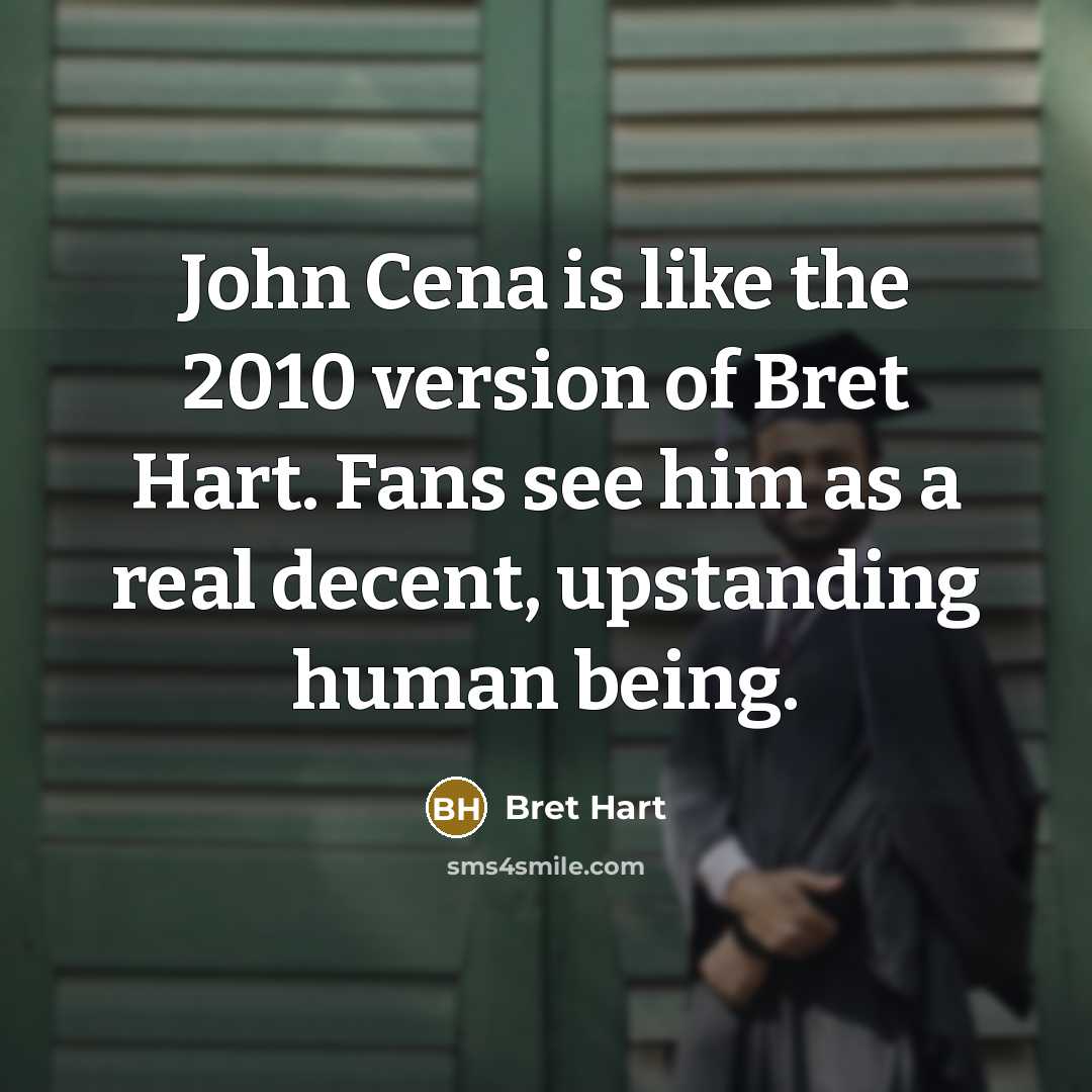 “John Cena is like the 2010 version of Bret Hart.…” quote by Bret Hart
