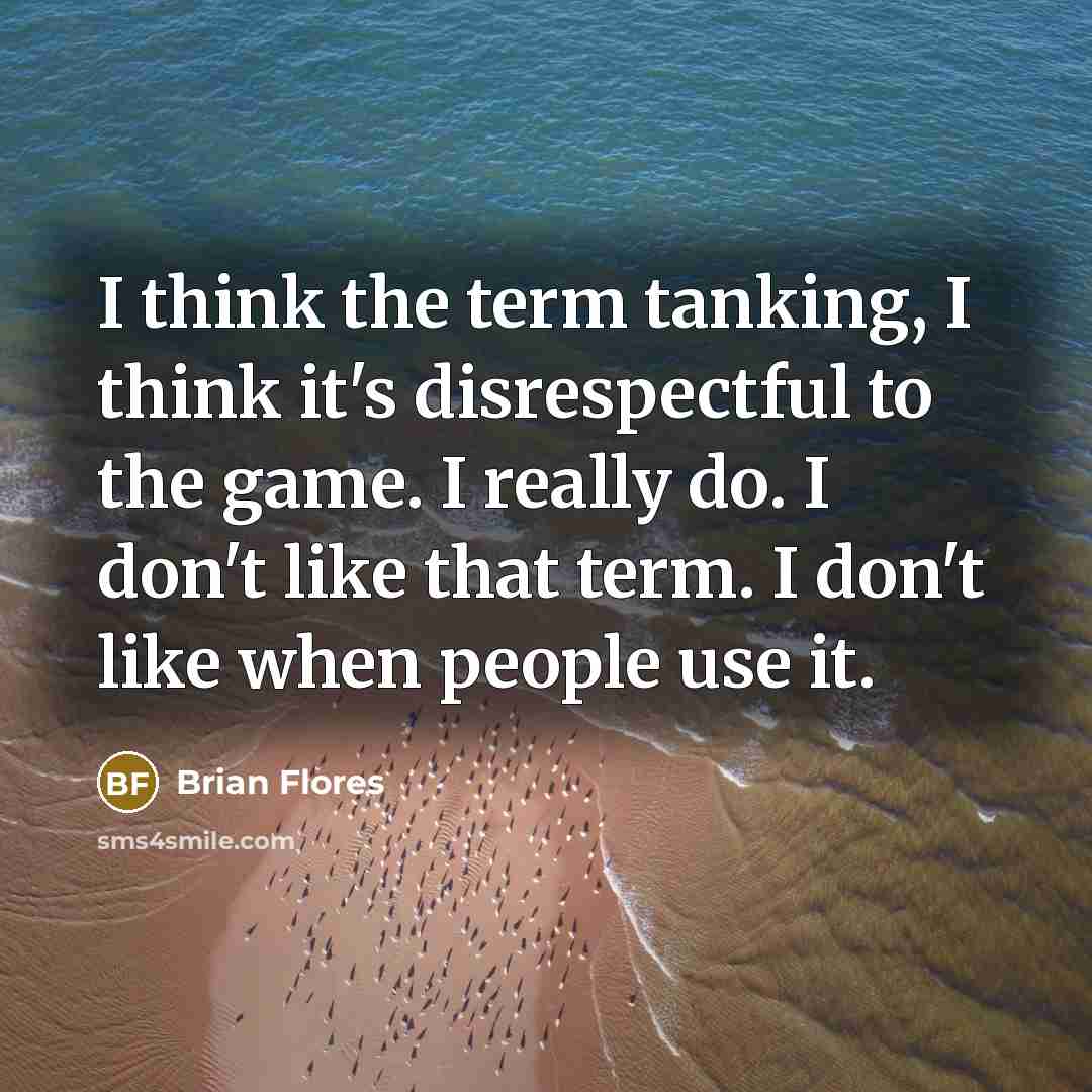“I think the term tanking, I think it's disrespectful to…” quote by Brian Flores
