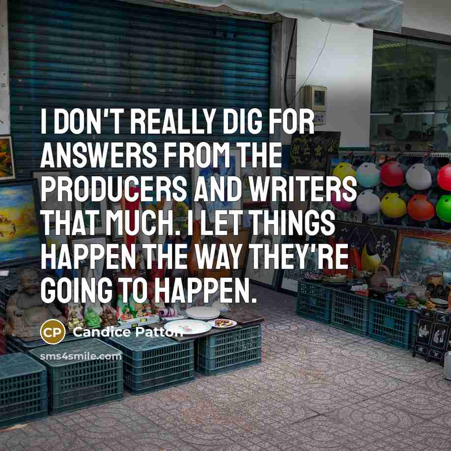 “I don't really dig for answers from the producers and…” quote by Candice Patton