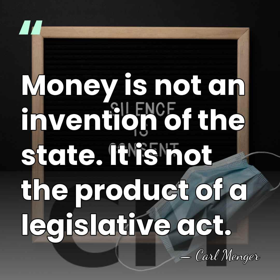 Money is not an invention of the state. It is not the&hellip; - Carl Menger