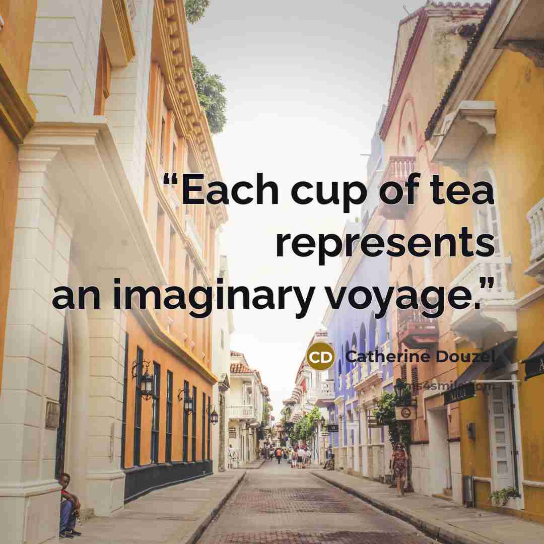 “Each cup of tea represents an imaginary voyage.” quote by Catherine Douzel