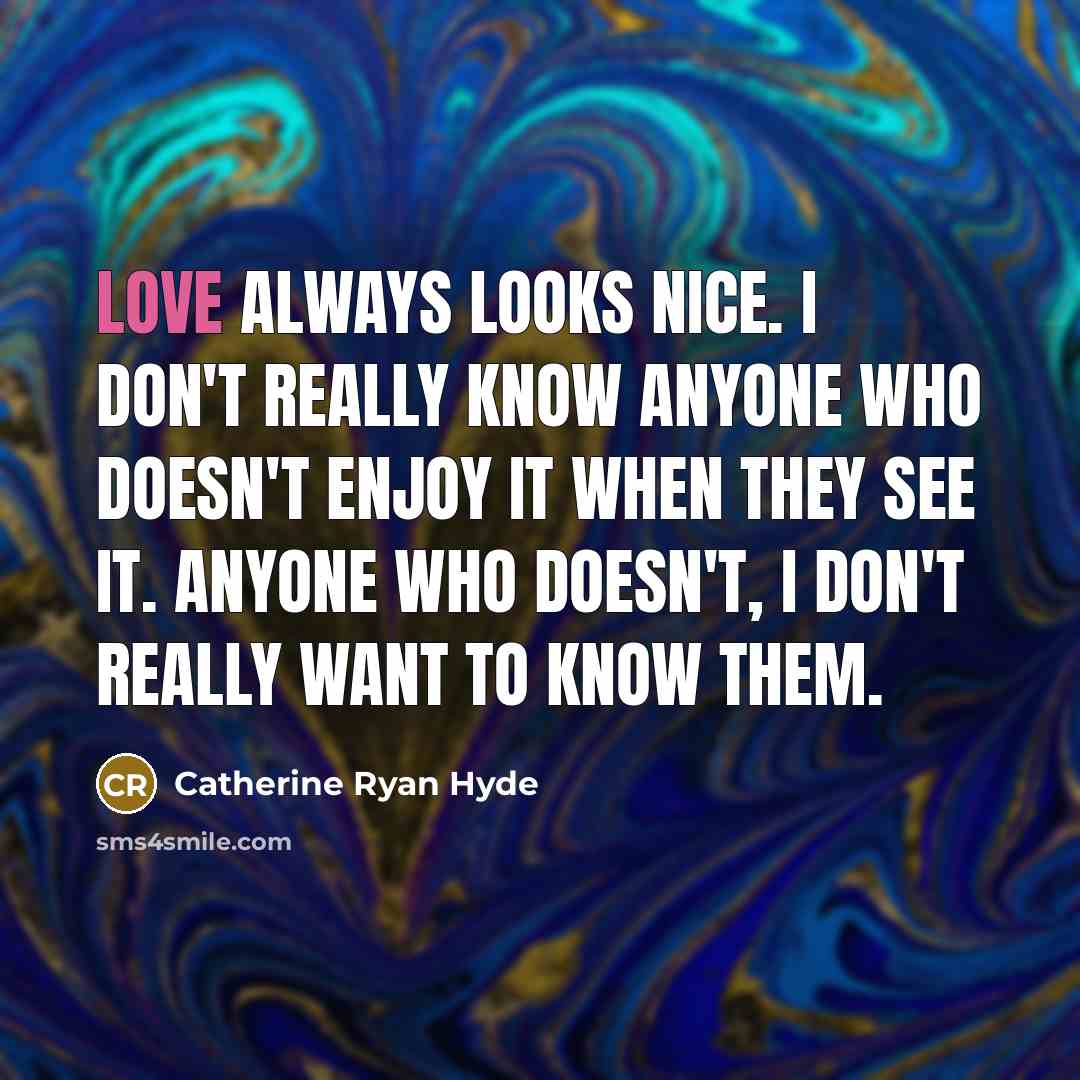 “Love always looks nice. I don't really know anyone who…” quote by Catherine Ryan Hyde