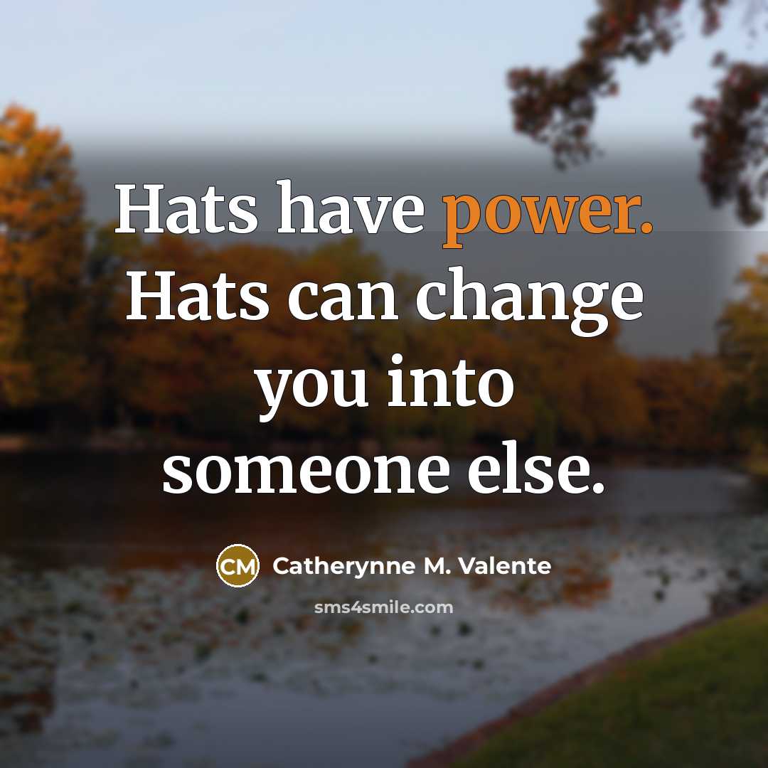 “Hats have power. Hats can change you into someone else.…” quote by Catherynne M. Valente
