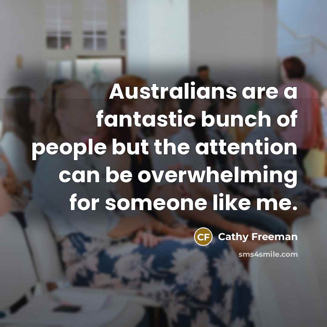 “Australians are a fantastic bunch of people but the attention…” quote by Cathy Freeman