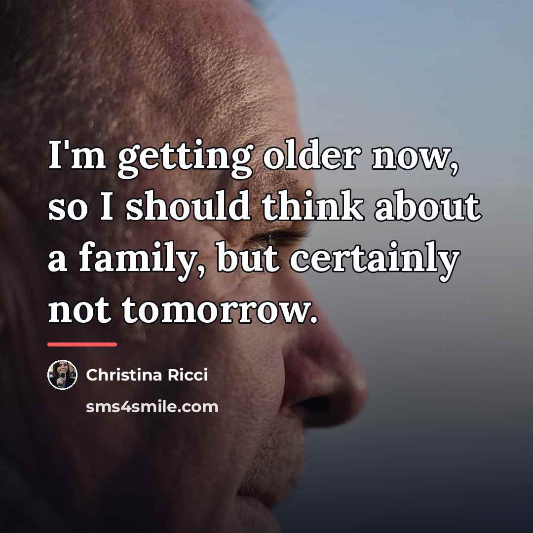“I'm getting older now, so I should think about a…” quote by Christina Ricci