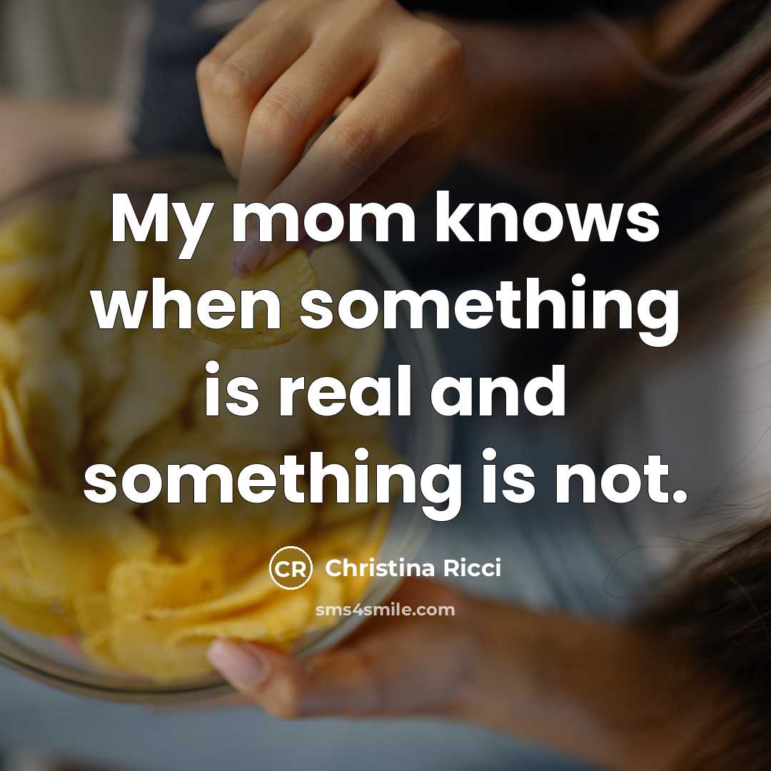 “My mom knows when something is real and something is…” quote by Christina Ricci