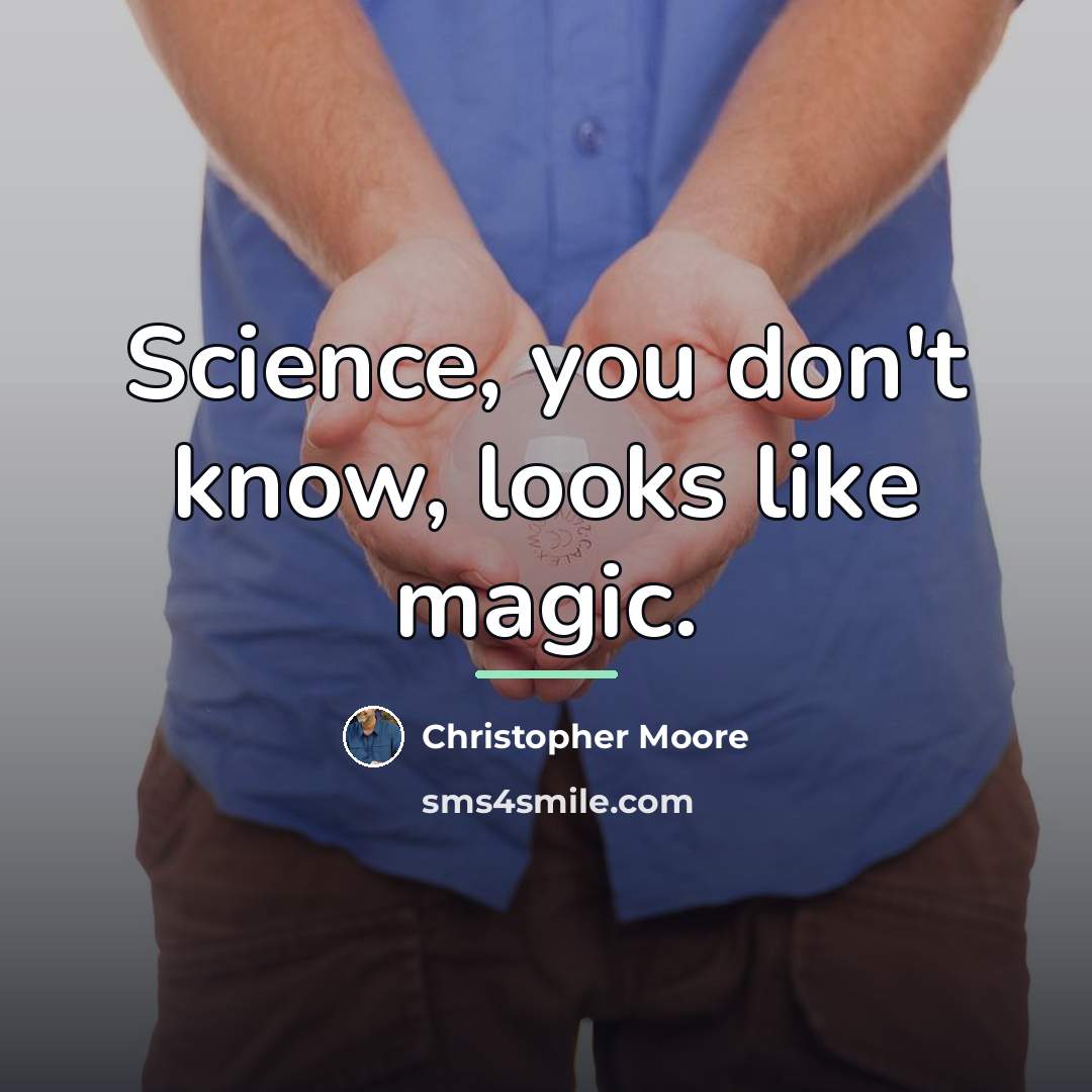 “Science, you don't know, looks like magic.…” quote by Christopher Moore