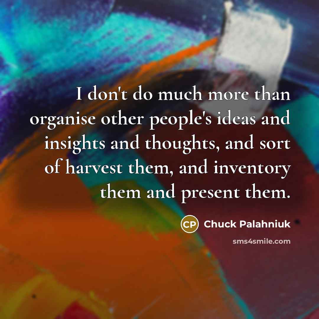 “I don't do much more than organise other people's ideas…” quote by Chuck Palahniuk