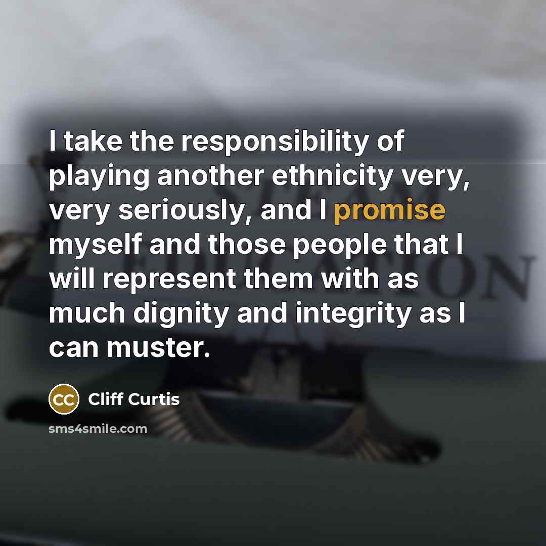 “I take the responsibility of playing another ethnicity very, very…” quote by Cliff Curtis