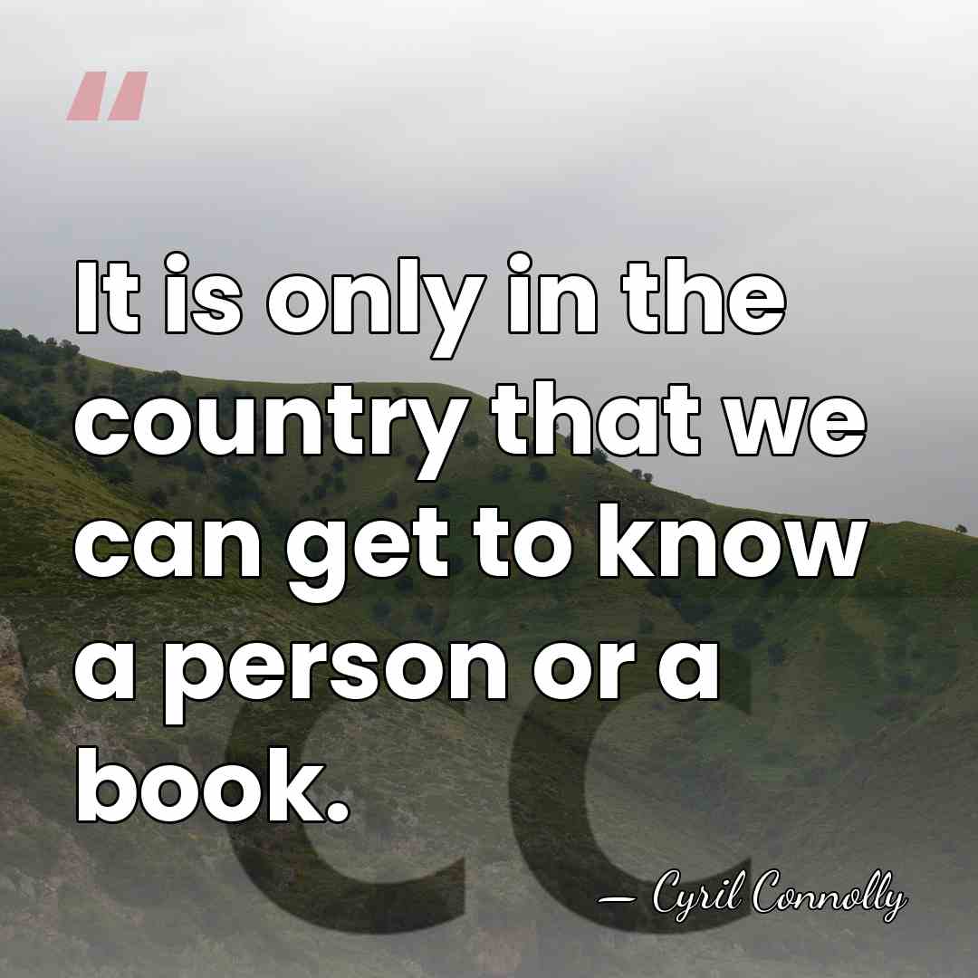 It is only in the country that we can get to know&hellip; - Cyril Connolly
