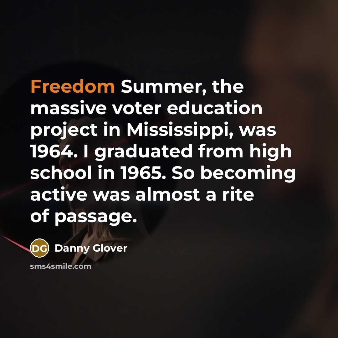 “Freedom Summer, the massive voter education project in Mississippi, was…” quote by Danny Glover