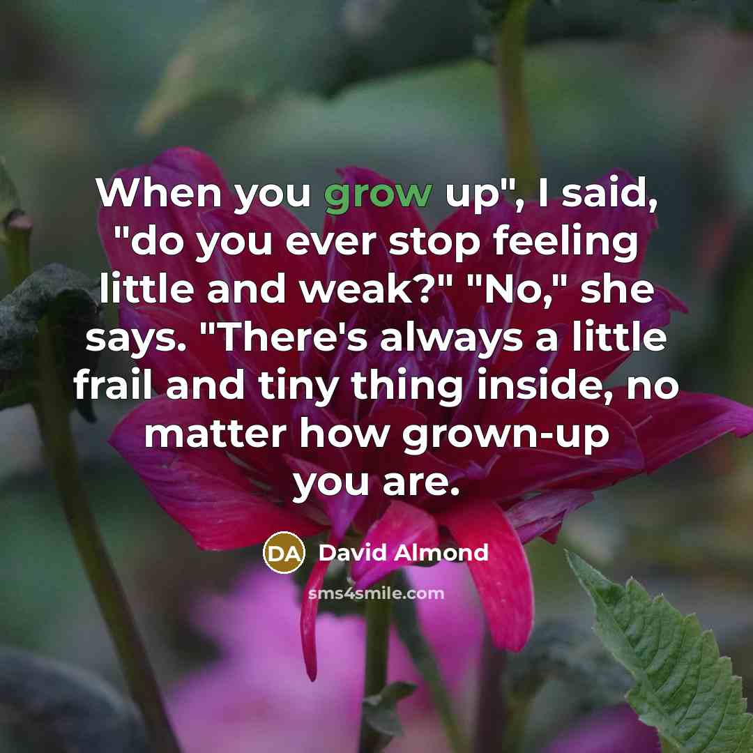 “When you grow up", I said, "do you ever stop…” quote by David Almond