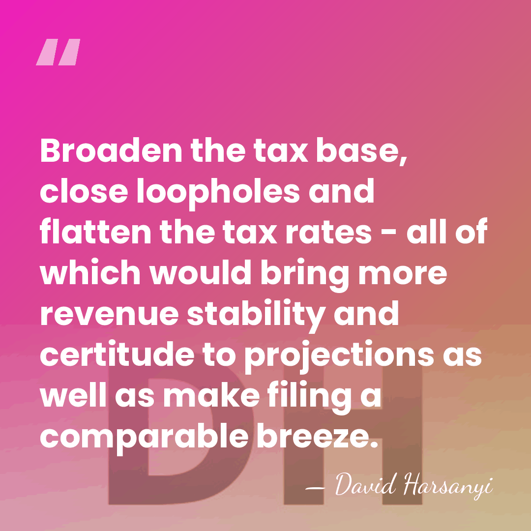 Broaden the tax base, close loopholes and flatten the tax rates -&hellip; - David Harsanyi