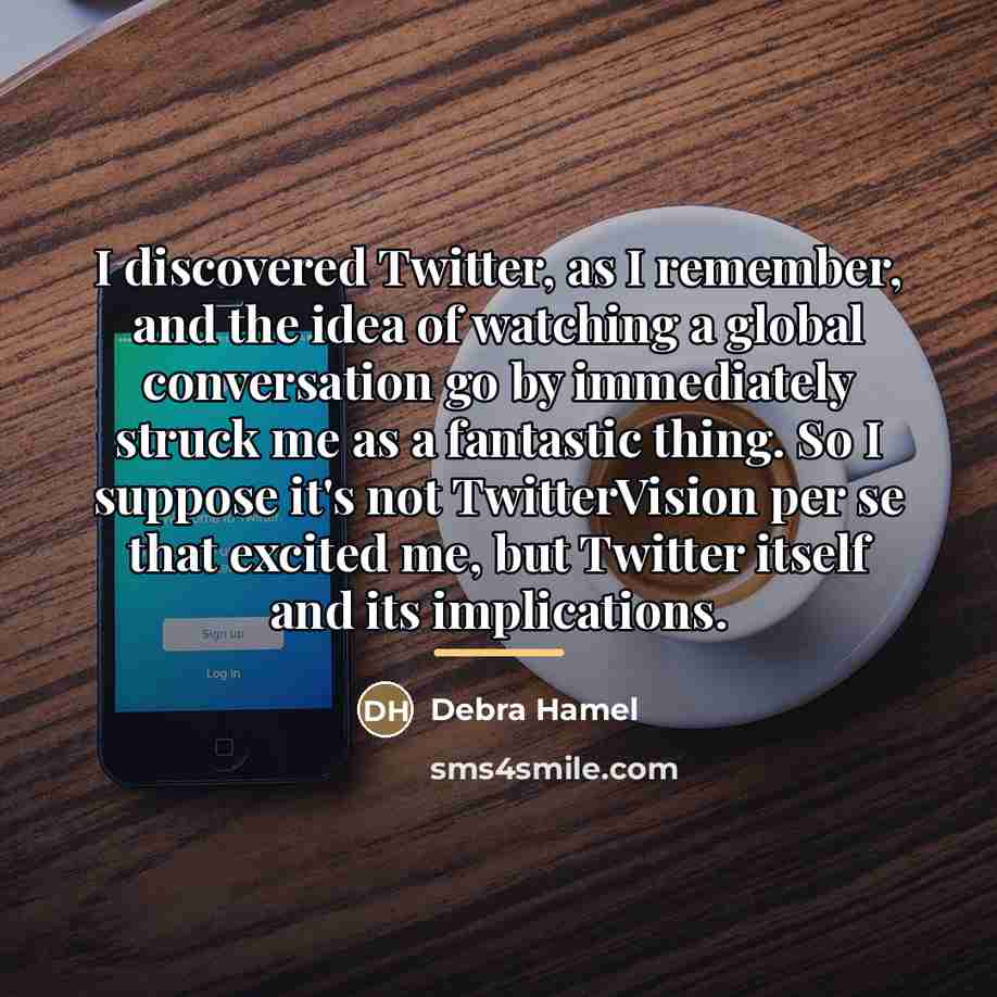 “I discovered Twitter, as I remember, and the idea of…” quote by Debra Hamel
