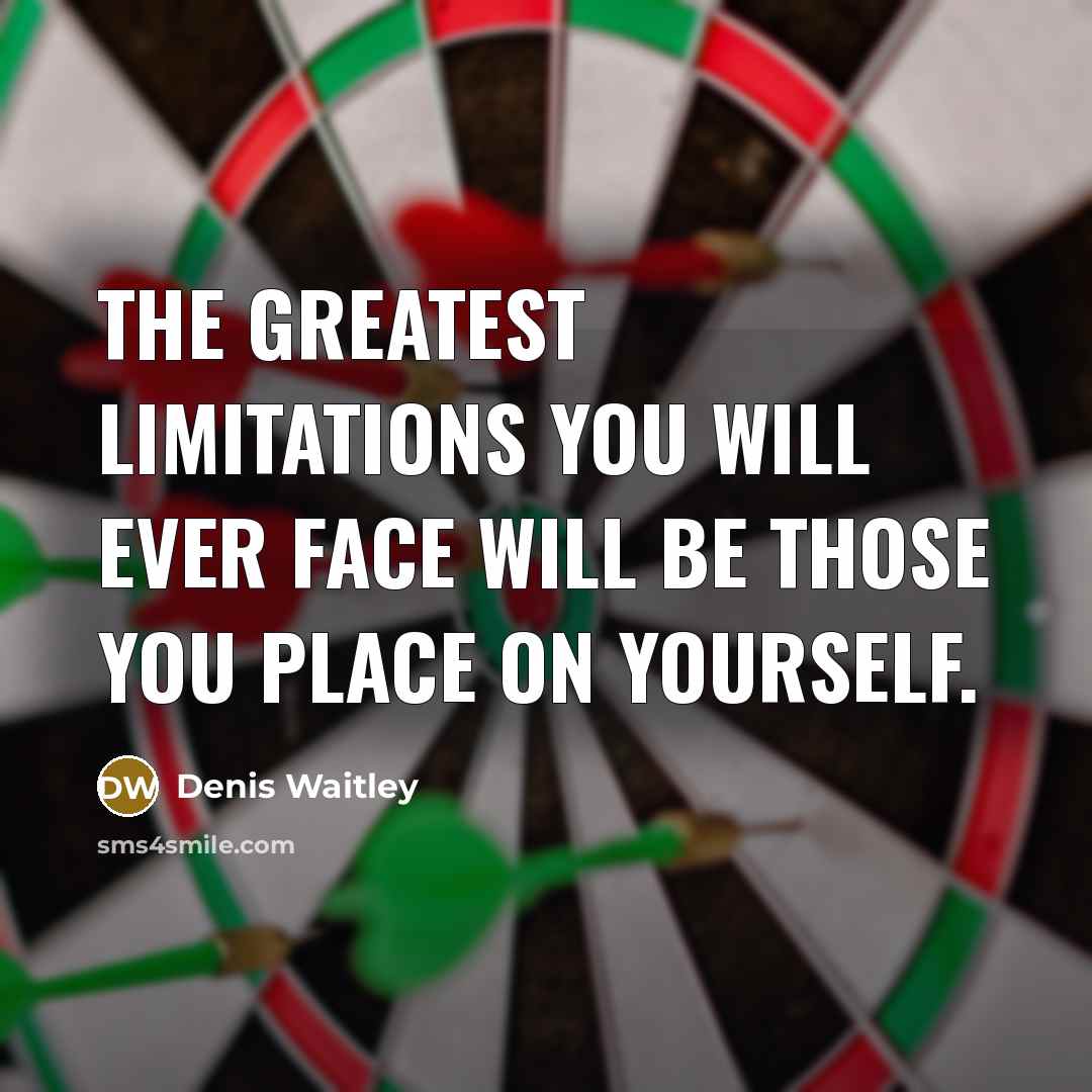 “The greatest limitations you will ever face will be those…” quote by Denis Waitley