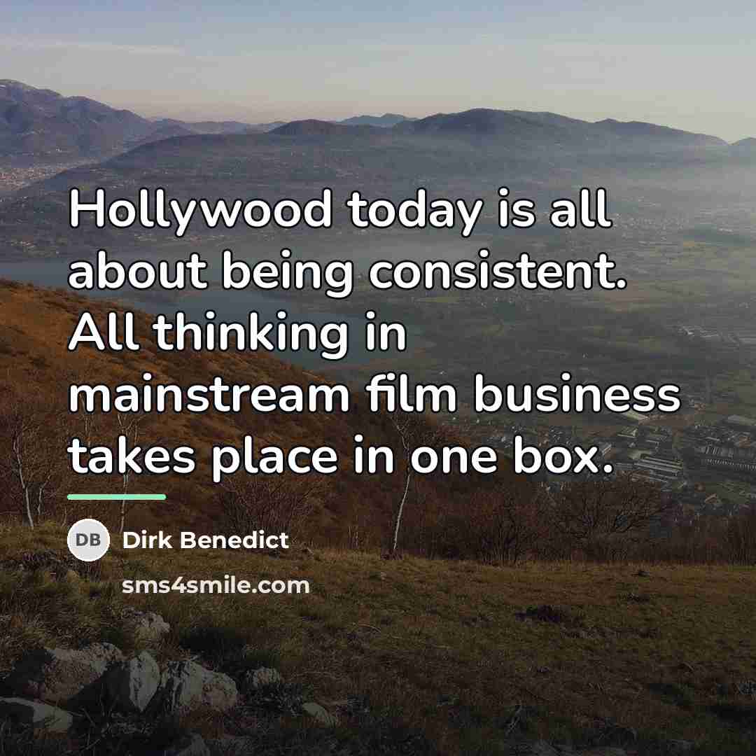 “Hollywood today is all about being consistent. All thinking in…” quote by Dirk Benedict
