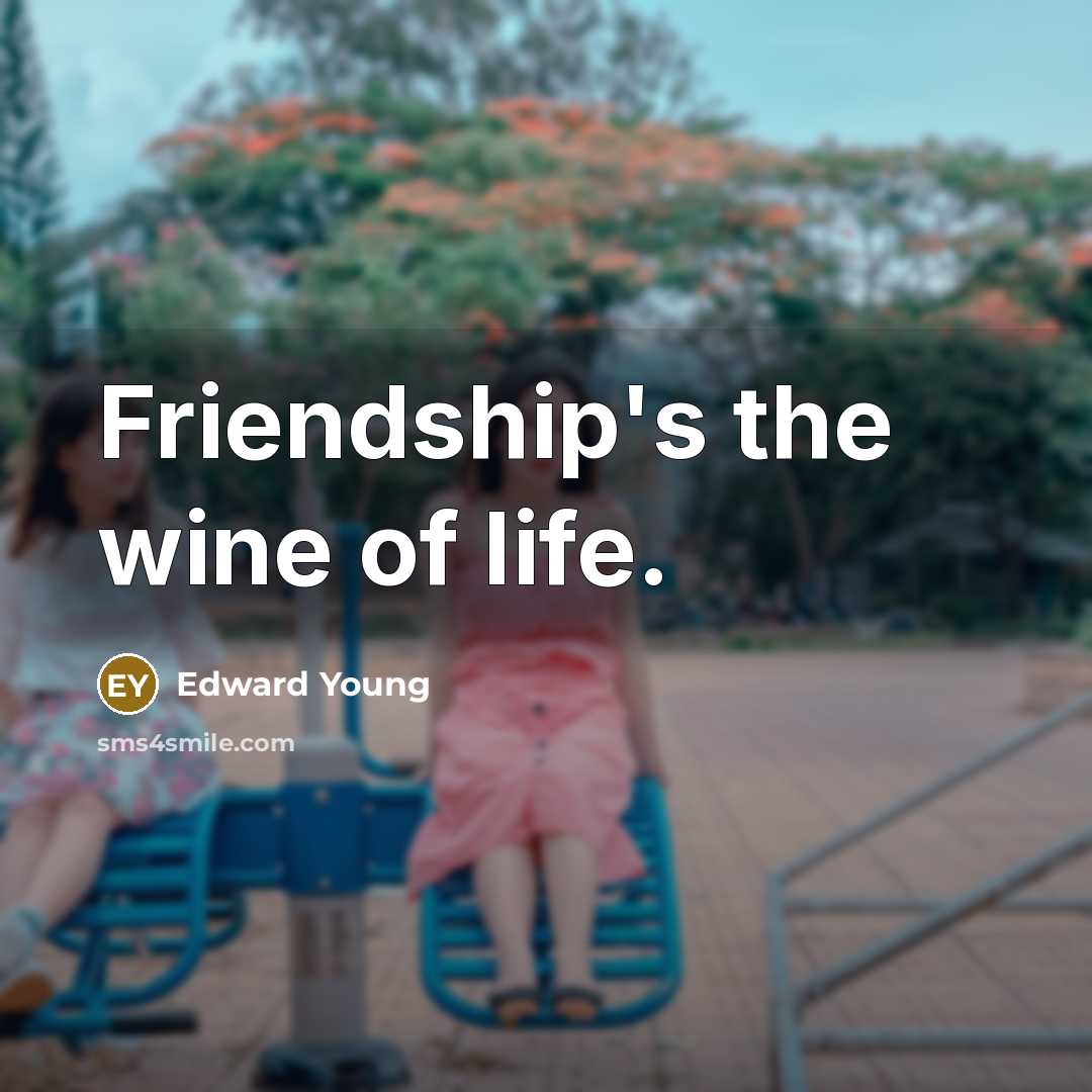 “Friendship's the wine of life.…” quote by Edward Young