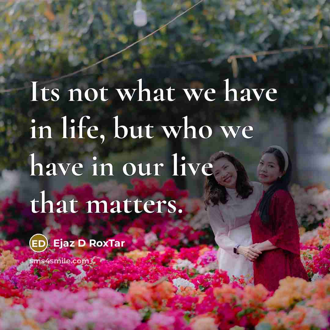 “Its not what we have in life, but who we…” quote by Ejaz D RoxTar