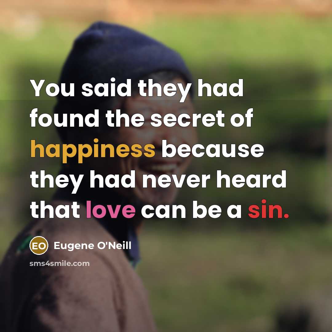 “You said they had found the secret of happiness because…” quote by Eugene O'Neill