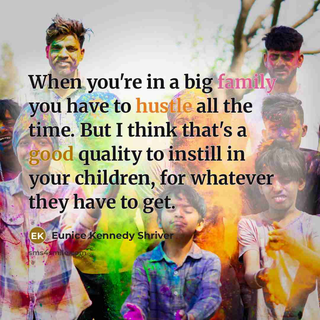 “When you're in a big family you have to hustle…” quote by Eunice Kennedy Shriver