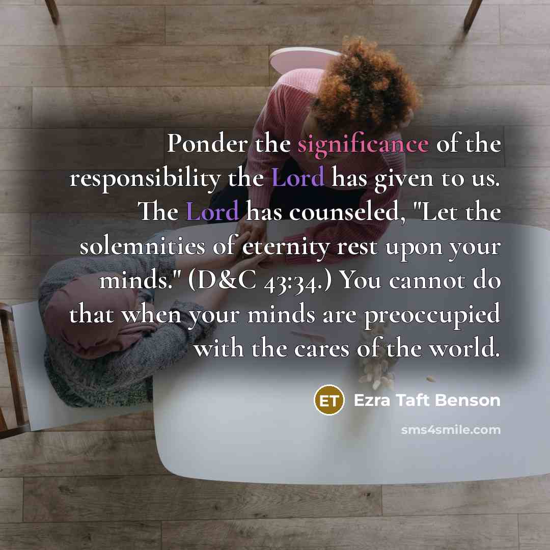“Ponder the significance of the responsibility the Lord has given…” quote by Ezra Taft Benson