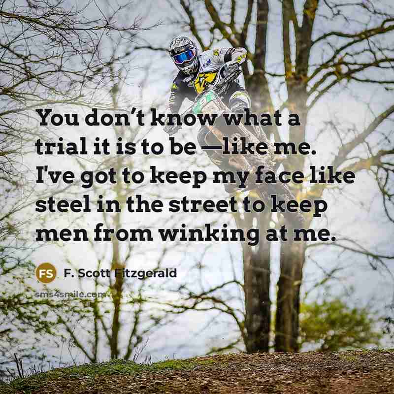 “You don’t know what a trial it is to be…” quote by F. Scott Fitzgerald