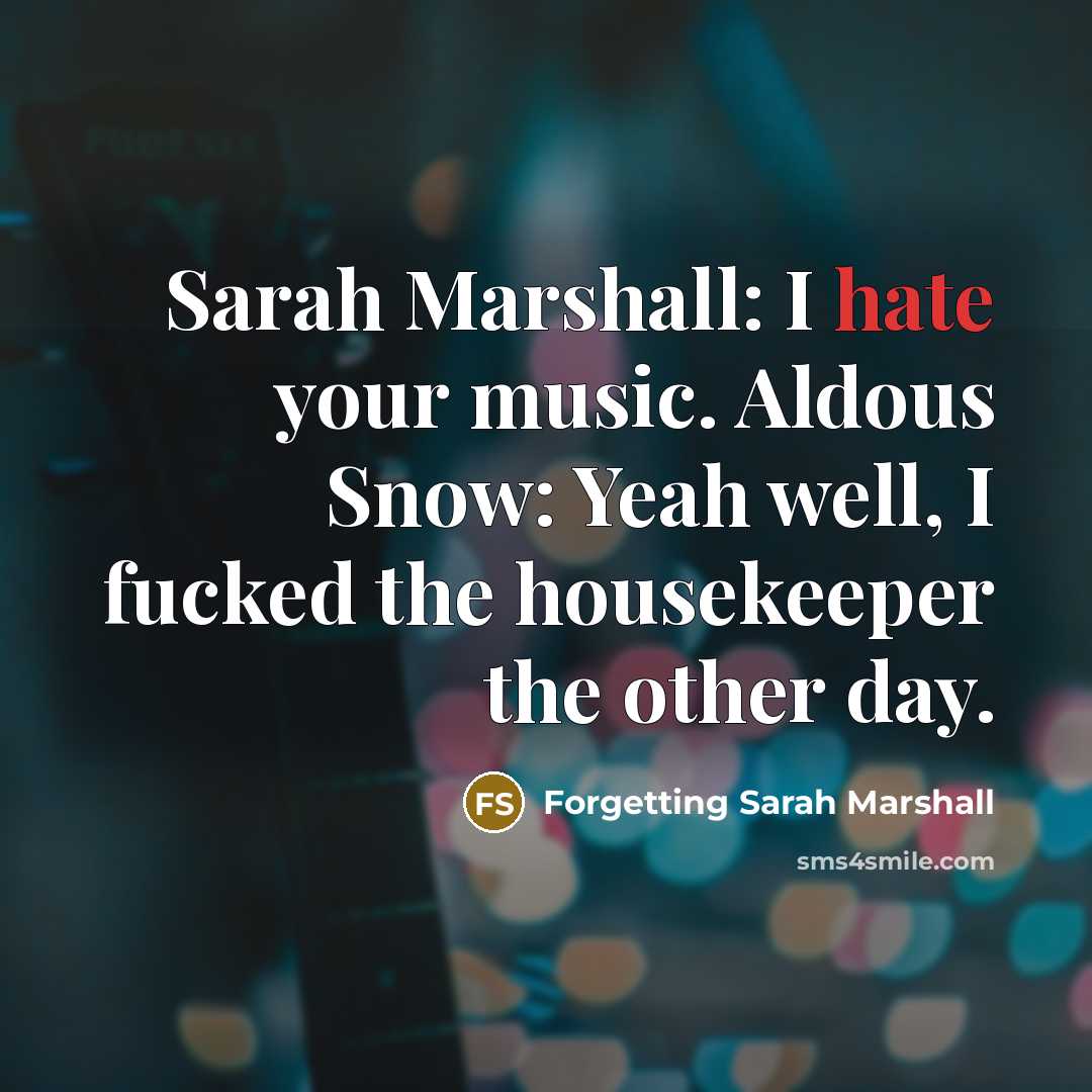 “Sarah Marshall: I hate your music. Aldous Snow: Yeah well,…” quote by Forgetting Sarah Marshall