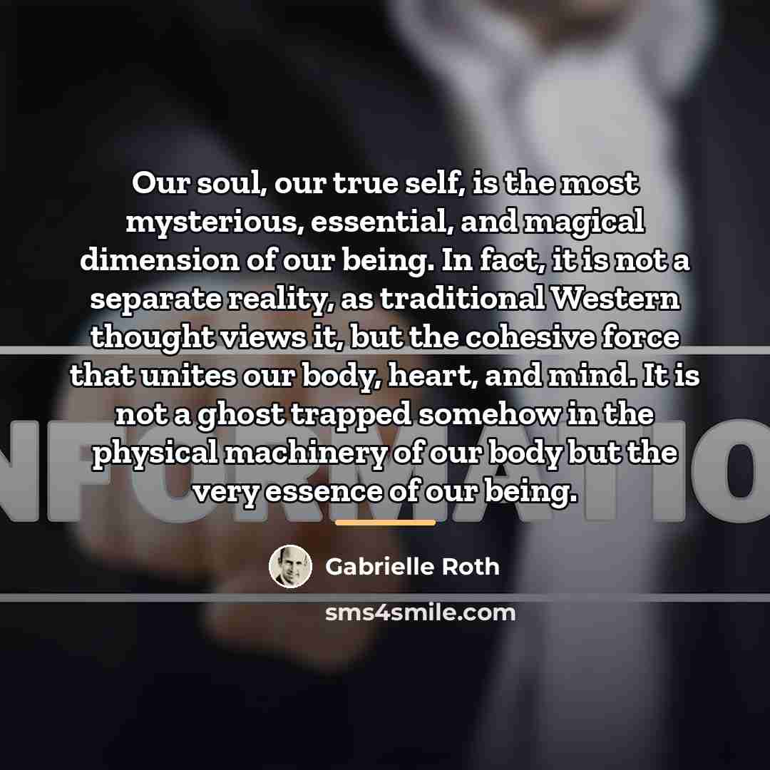 “Our soul, our true self, is the most mysterious, essential,…” quote by Gabrielle Roth