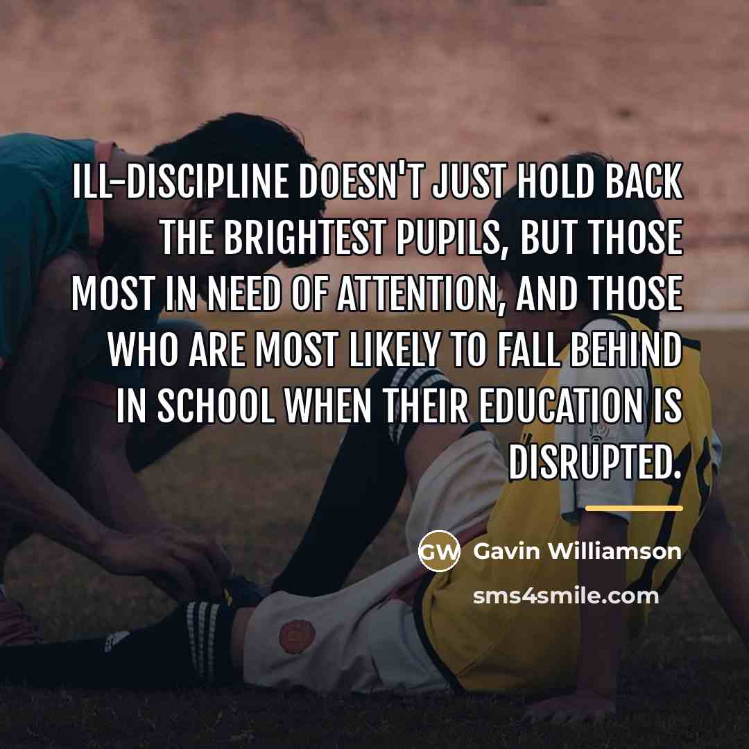 “Ill-discipline doesn't just hold back the brightest pupils, but those…” quote by Gavin Williamson