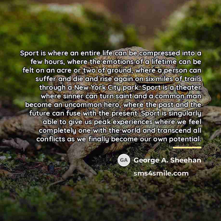 “Sport is where an entire life can be compressed into…” quote by George A. Sheehan