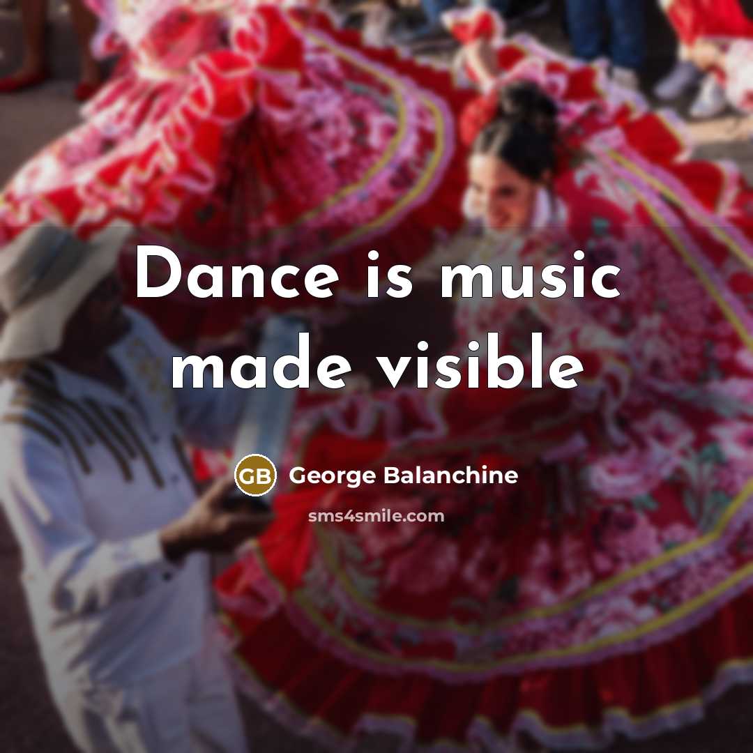 “Dance is music made visible…” quote by George Balanchine