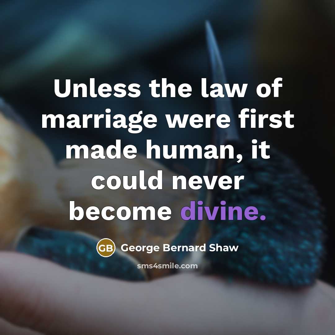 “Unless the law of marriage were first made human, it…” quote by George Bernard Shaw