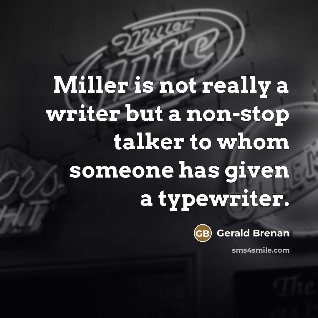 “Miller is not really a writer but a non-stop talker…” quote by Gerald Brenan