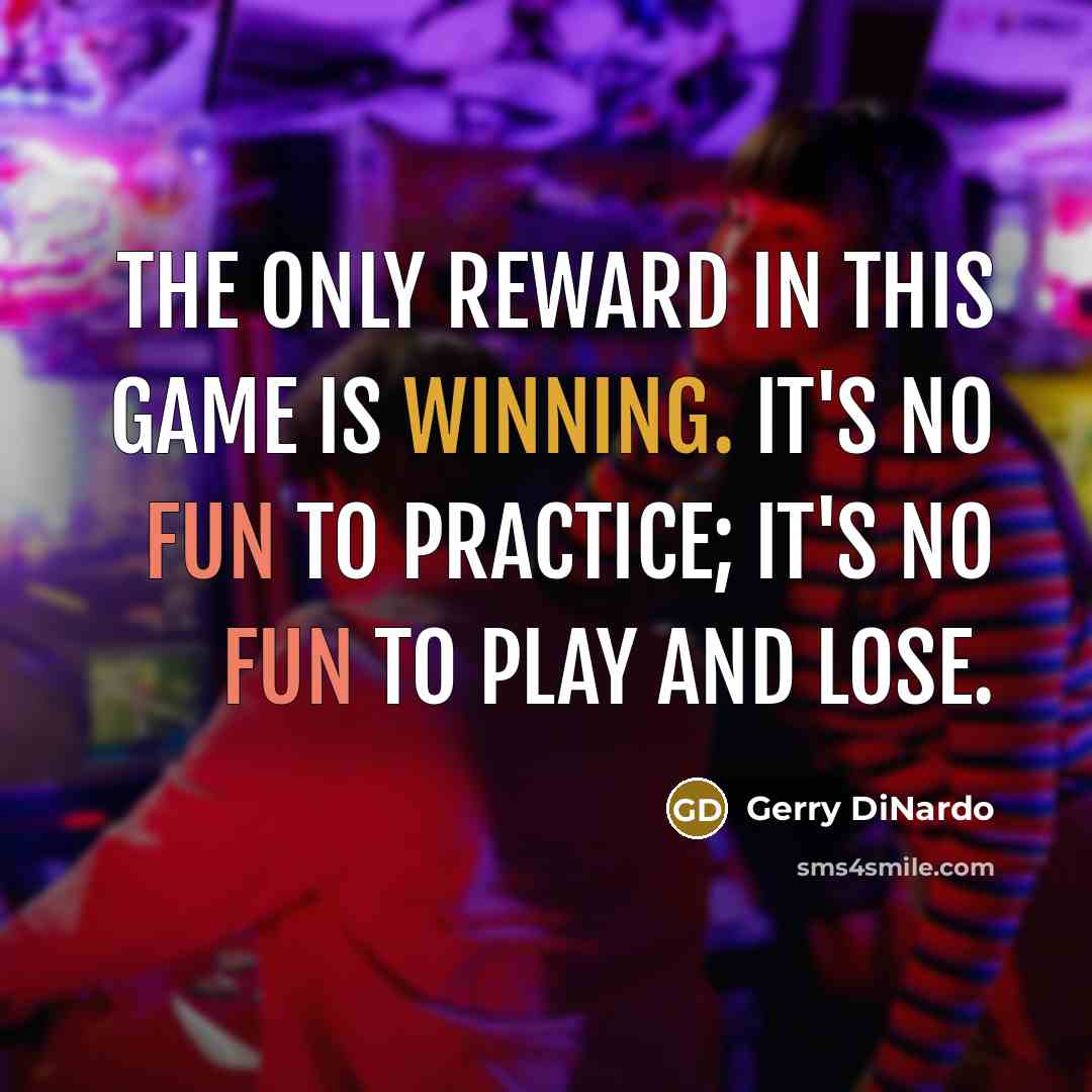 “The only reward in this game is winning. It's no fun to practice; it's no fun to play and lose.” quote by Gerry DiNardo