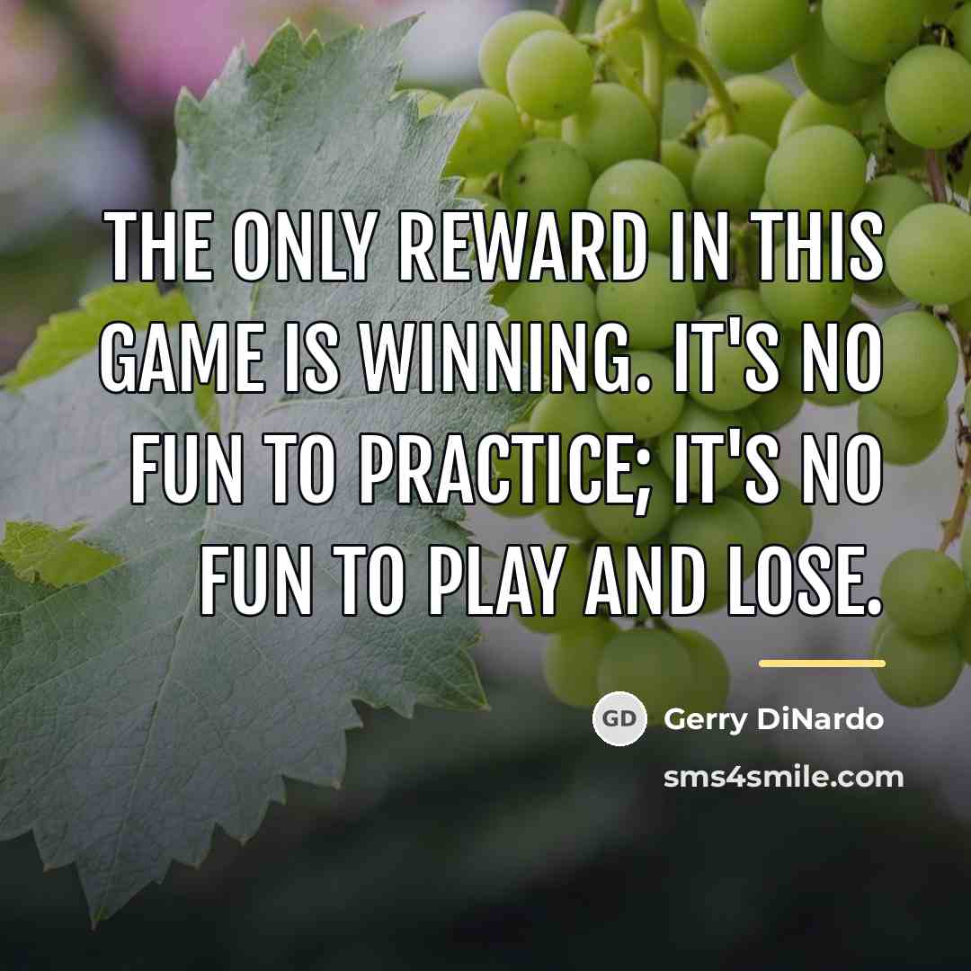 “The only reward in this game is winning. It's no…” quote by Gerry DiNardo