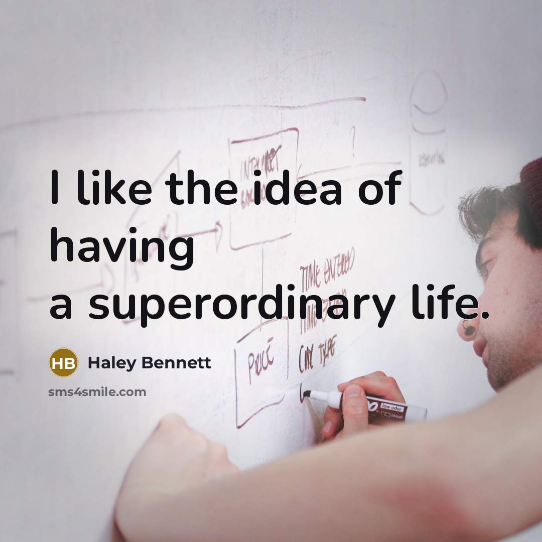 “I like the idea of having a superordinary life.…” quote by Haley Bennett