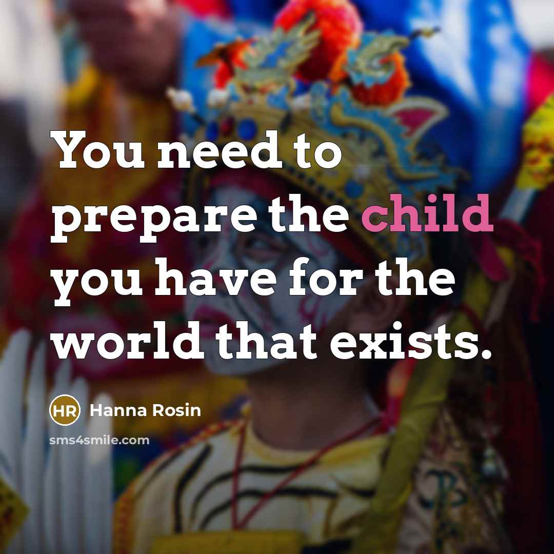 “You need to prepare the child you have for the…” quote by Hanna Rosin