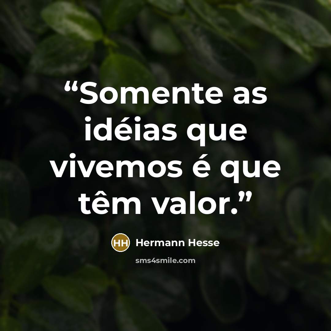 “Somente as idéias que vivemos é que têm valor.” quote by Hermann Hesse