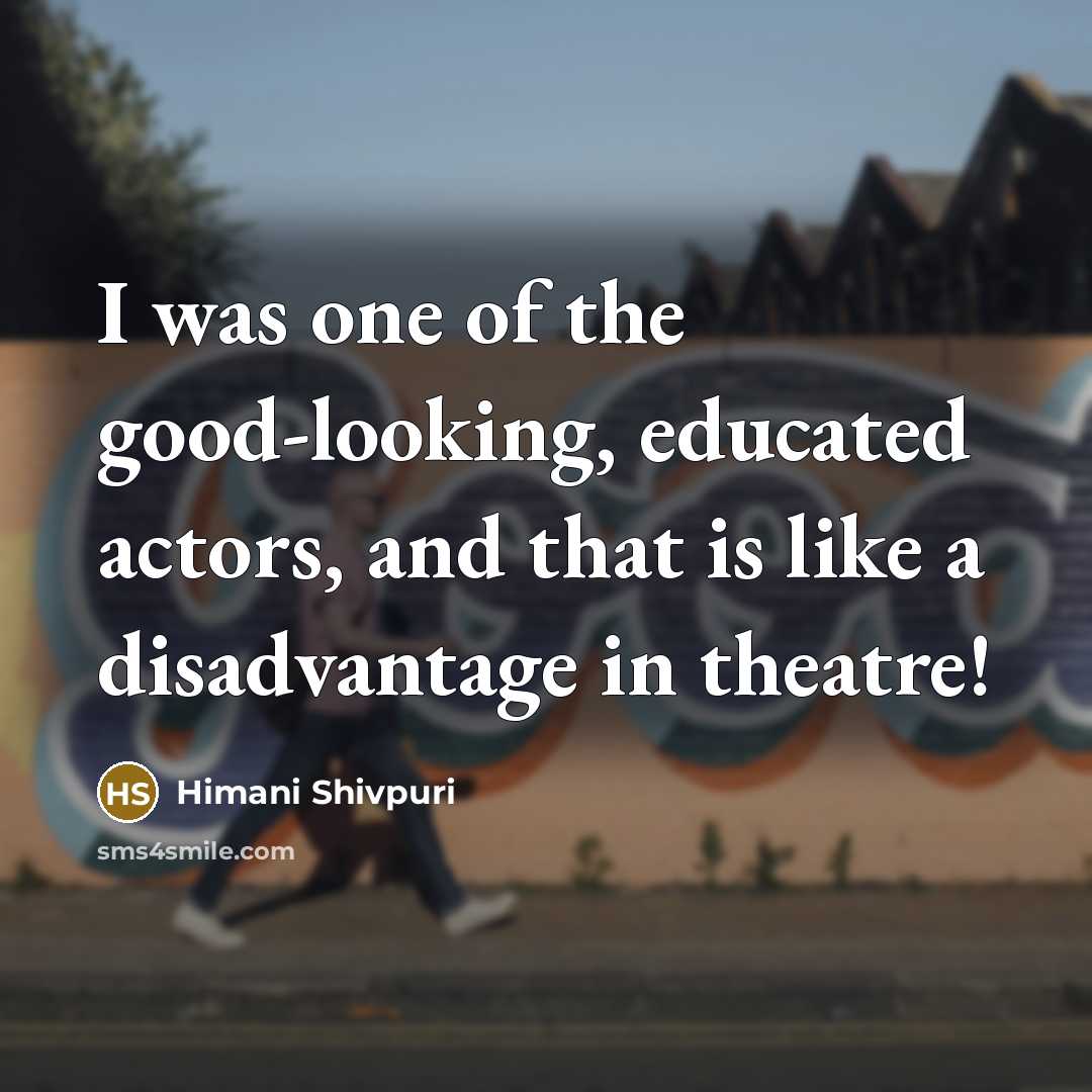“I was one of the good-looking, educated actors, and that…” quote by Himani Shivpuri