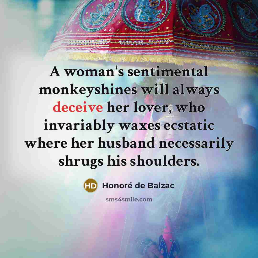 “A woman's sentimental monkeyshines will always deceive her lover, who…” quote by Honore de Balzac