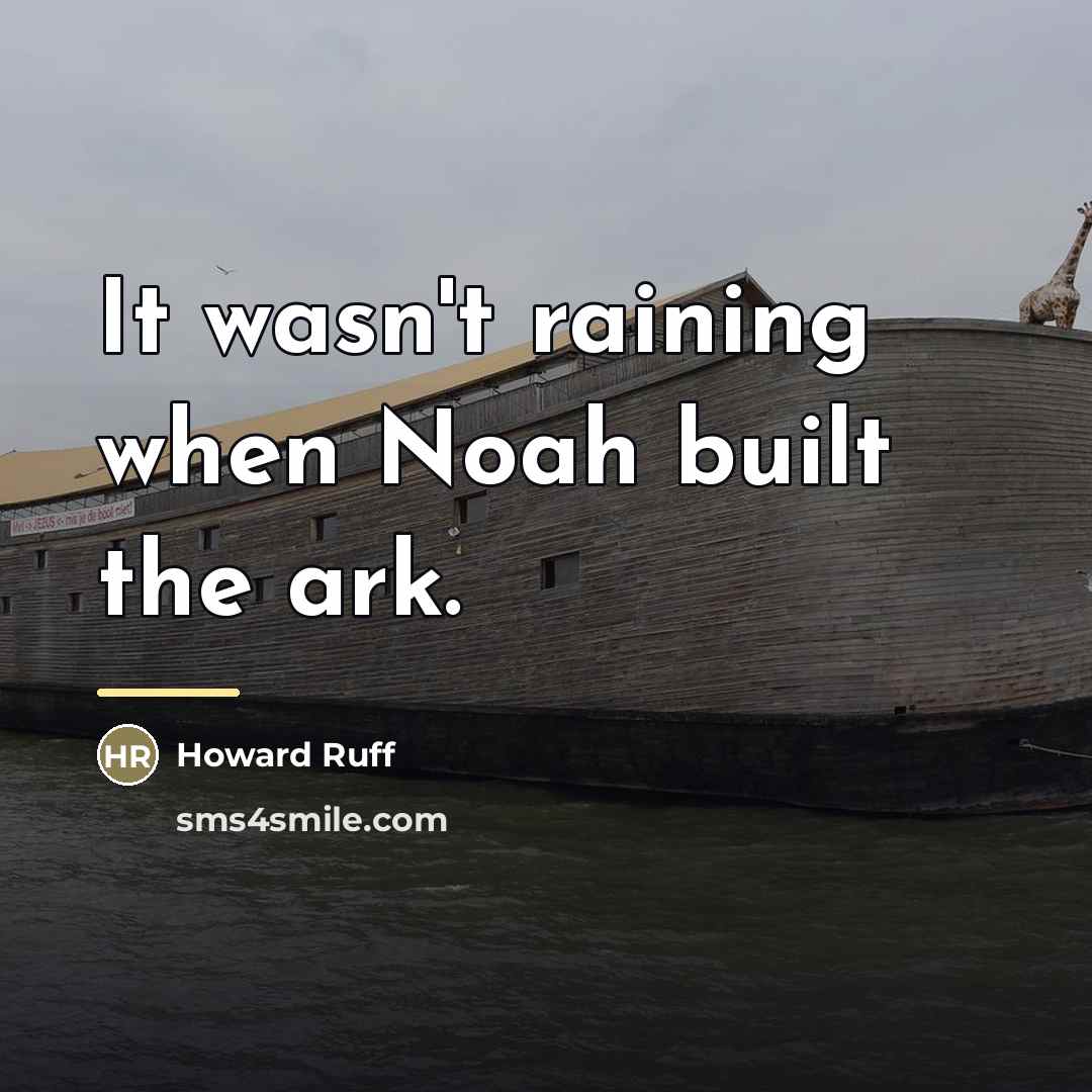“It wasn't raining when Noah built the ark.…” quote by Howard Ruff