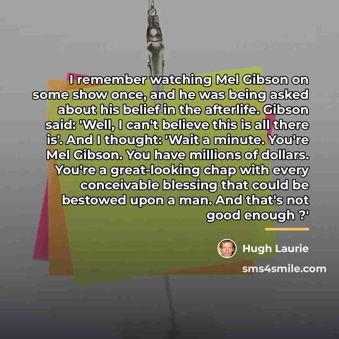 “I remember watching Mel Gibson on some show once, and…” quote by Hugh Laurie