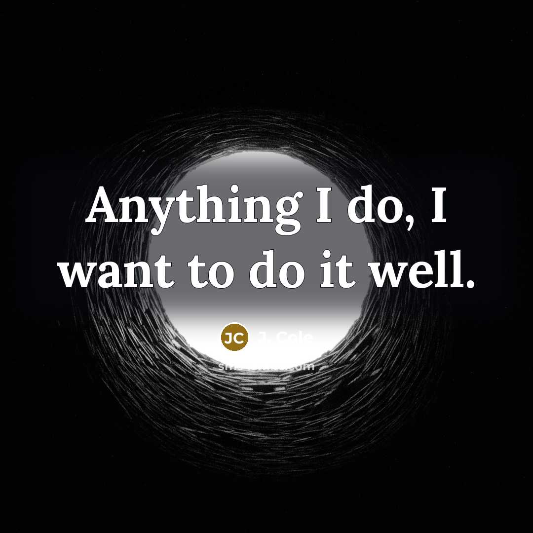 “Anything I do, I want to do it well.…” quote by J. Cole