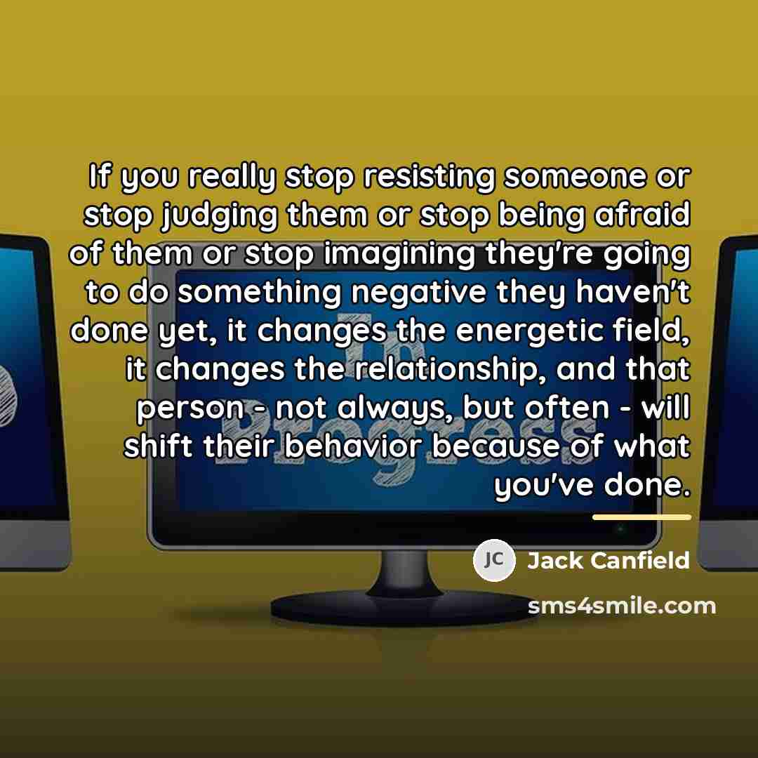 “If you really stop resisting someone or stop judging them…” quote by Jack Canfield