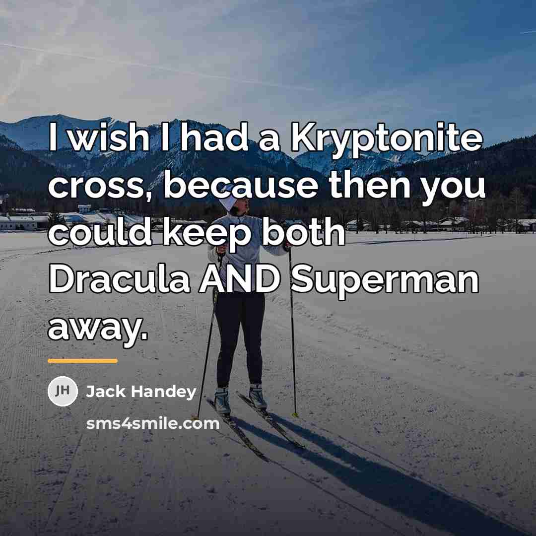 “I wish I had a Kryptonite cross, because then you…” quote by Jack Handey