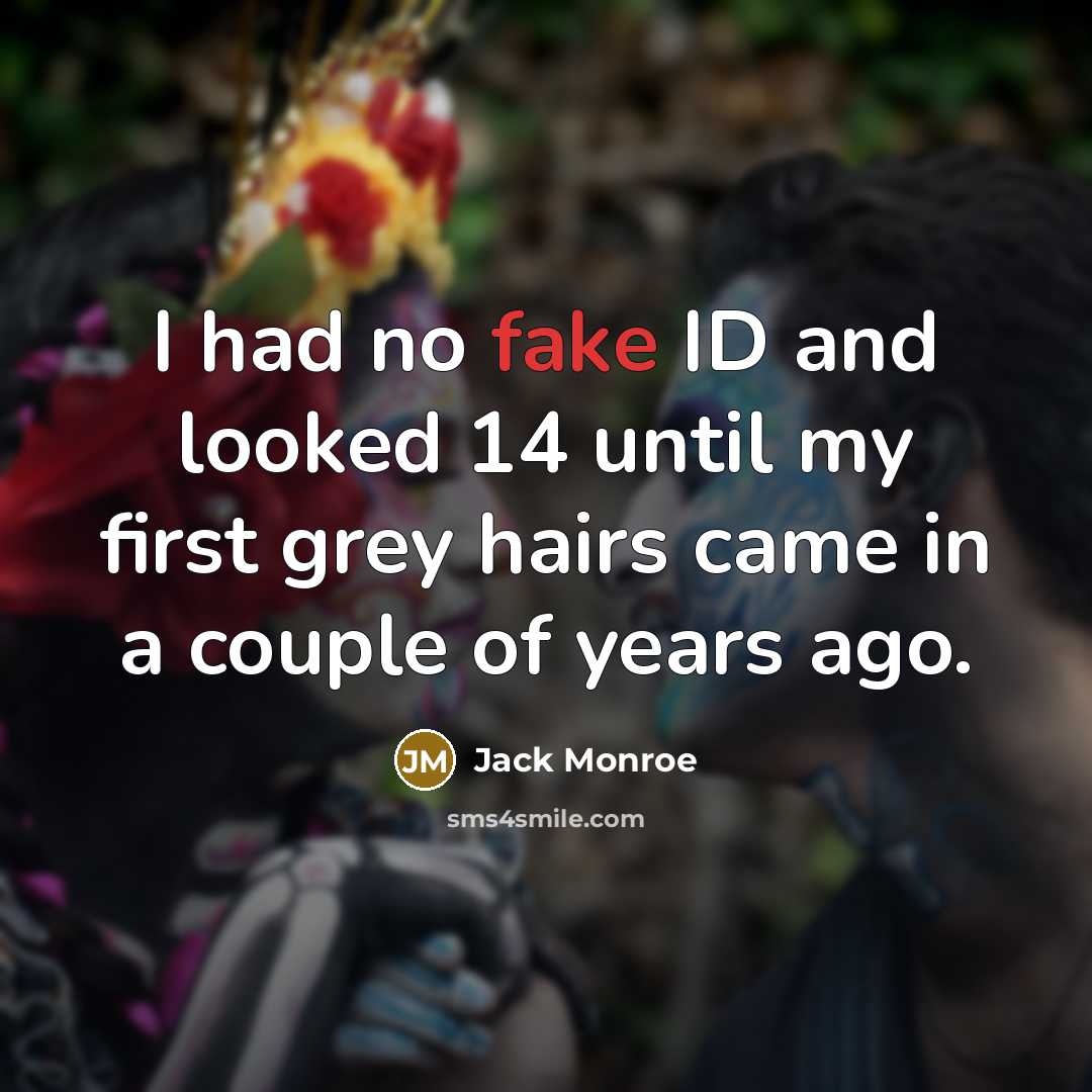 “I had no fake ID and looked 14 until my…” quote by Jack Monroe