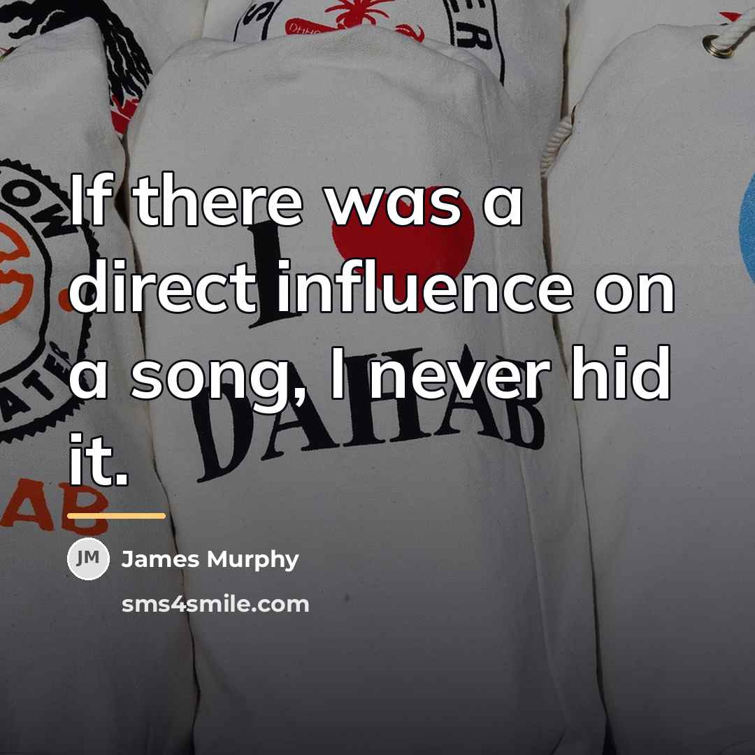 “If there was a direct influence on a song, I…” quote by James Murphy